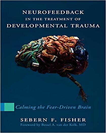 Neurofeedback in the Treatment of Developmental Trauma: Calming the Fear-Driven Brain