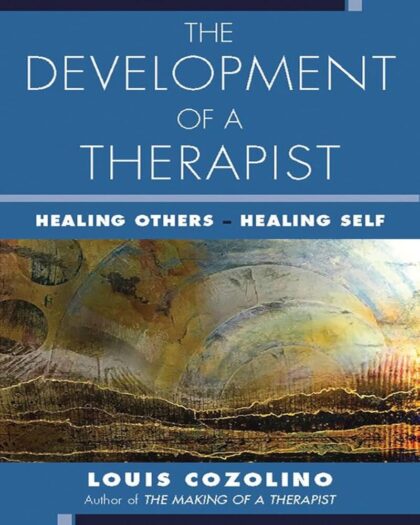 The Development of a Therapist: Healing Others - Healing Self (The Norton Series on Interpersonal Neurobiology)