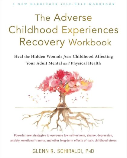 The Adverse Childhood Experiences Recovery Workbook: Heal the Hidden Wounds from Childhood Affecting Your Adult Mental and Physical Health