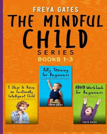 The Mindful Child Series, Books 1-3: 5 Steps to Raise an Emotionally Intelligent Child, Potty Training for Beginners, ADHD Workbook for Beginners