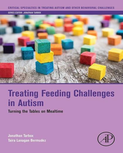 Treating Feeding Challenges in Autism: Turning the Tables on Mealtime (Critical Specialties in Treating Autism and other Behavioral Challenges)