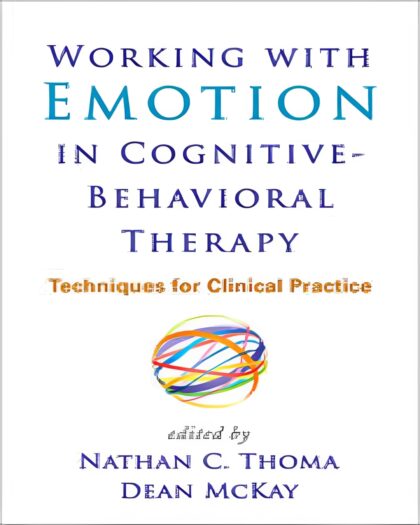 Working with Emotion in Cognitive-Behavioral Therapy: Techniques for Clinical Practice