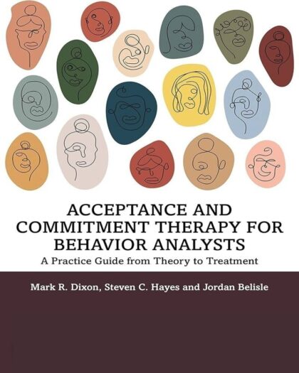 Acceptance and commitment therapy for behavior analysts : a practice guide from theory to treatment