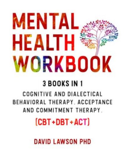Mental Health Workbook: 3 Books in 1: Cognitive and Dialectical Behavioral Therapy, Acceptance and Commitment Therapy. (CBT+DBT+ACT).