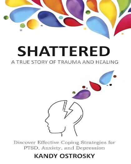 SHATTERED: A True Story of Trauma and Healing. Discover Effective Coping Strategies for PTSD, Anxiety, and Depression