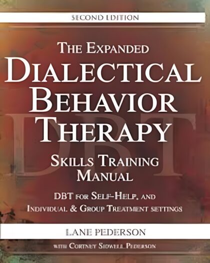 The Expanded Dialectical Behavior Therapy Skills Training Manual, 2nd Edition: DBT for Self-Help and Individual & Group Treatment Settings
